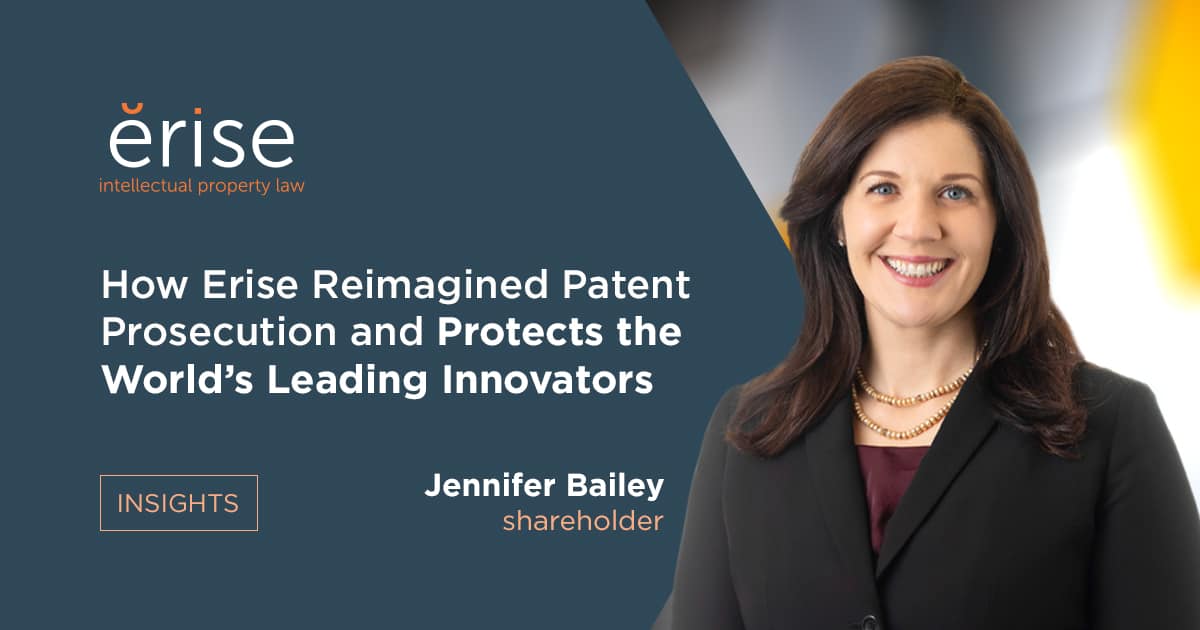 How Erise Reimagined Patent Prosecution and Protects the World’s Leading Innovators Jennifer Bailey Shareholder headshot